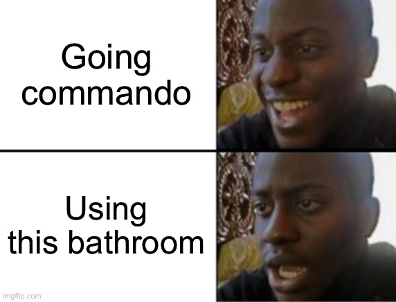 Oh yeah! Oh no... | Going commando Using this bathroom | image tagged in oh yeah oh no | made w/ Imgflip meme maker