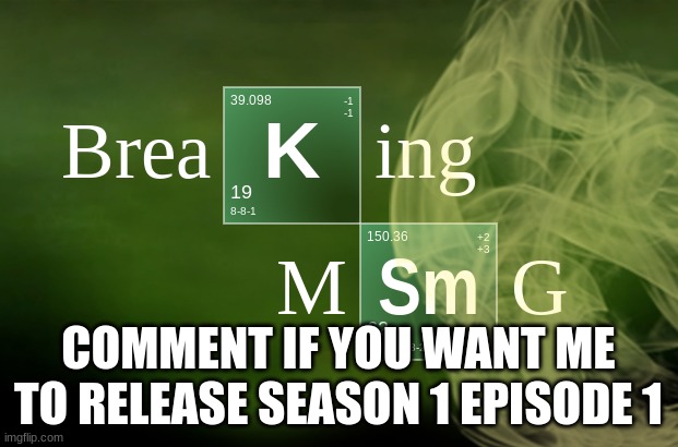 COMMENT IF YOU WANT ME TO RELEASE SEASON 1 EPISODE 1 | made w/ Imgflip meme maker