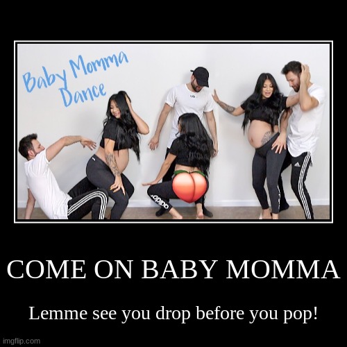 Drop it, hot momma! | image tagged in funny,demotivationals,pregnant,drop til you pop,baby mama | made w/ Imgflip demotivational maker