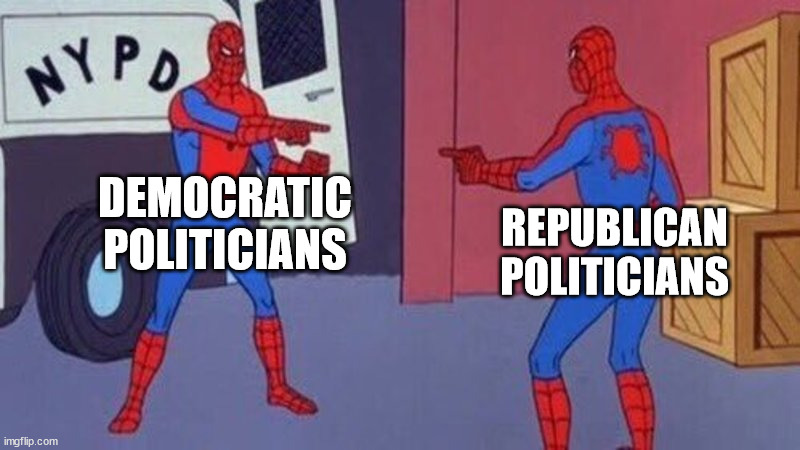 fucking you over, while saying "they did it, not us". | DEMOCRATIC POLITICIANS; REPUBLICAN POLITICIANS | image tagged in spiderman pointing at spiderman | made w/ Imgflip meme maker