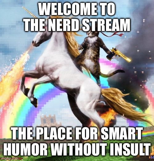 Welcome feel free to invite your friends that are nerds | WELCOME TO THE NERD STREAM; THE PLACE FOR SMART HUMOR WITHOUT INSULT | image tagged in memes,welcome to the internets | made w/ Imgflip meme maker