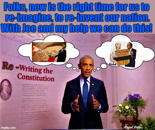 Obama re-writing the constitution | Folks, now is the right time for us to 
re-imagine, to re-invent our nation.
With Joe and my help we can do this! Angel Soto | image tagged in political meme,barack obama,joe biden,the constitution,our nation,the right time | made w/ Imgflip meme maker
