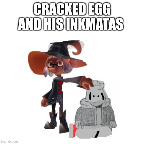 He is kinda like a pet in this timeline (remember this is the new one) | CRACKED EGG AND HIS INKMATAS | made w/ Imgflip meme maker