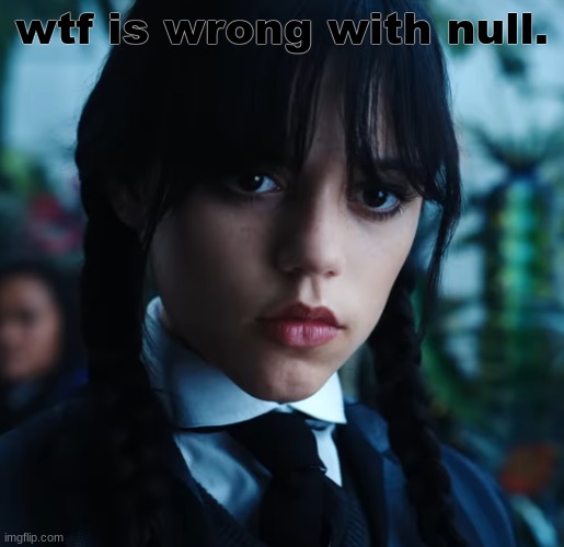 wednesday. | wtf is wrong with null. | image tagged in wednesday | made w/ Imgflip meme maker