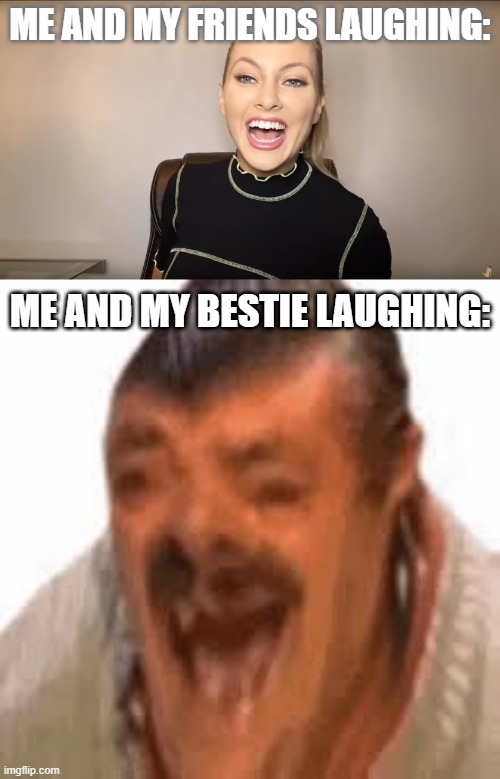When you laugh with your friends vs your bestie | ME AND MY FRIENDS LAUGHING:; ME AND MY BESTIE LAUGHING: | image tagged in fake laugh,laughing like crazy | made w/ Imgflip meme maker