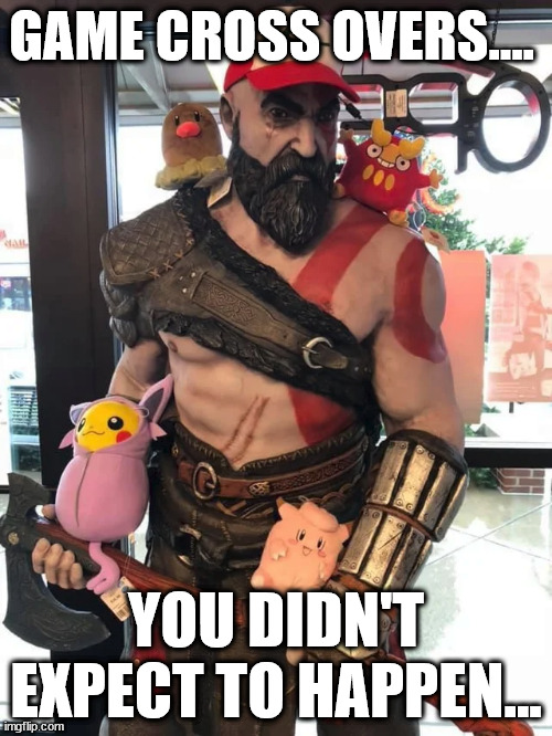 Unexpected Game Crossovers | GAME CROSS OVERS.... YOU DIDN'T EXPECT TO HAPPEN... | image tagged in god of war meme,gaming meme,pokemon memes | made w/ Imgflip meme maker