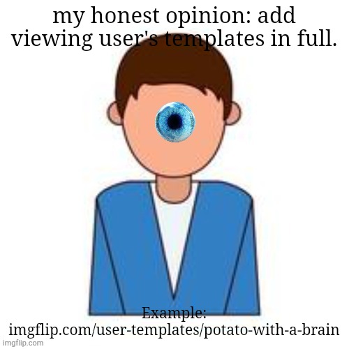 [undefined] 3 | my honest opinion: add viewing user's templates in full. Example: imgflip.com/user-templates/potato-with-a-brain | image tagged in undefined 3 | made w/ Imgflip meme maker