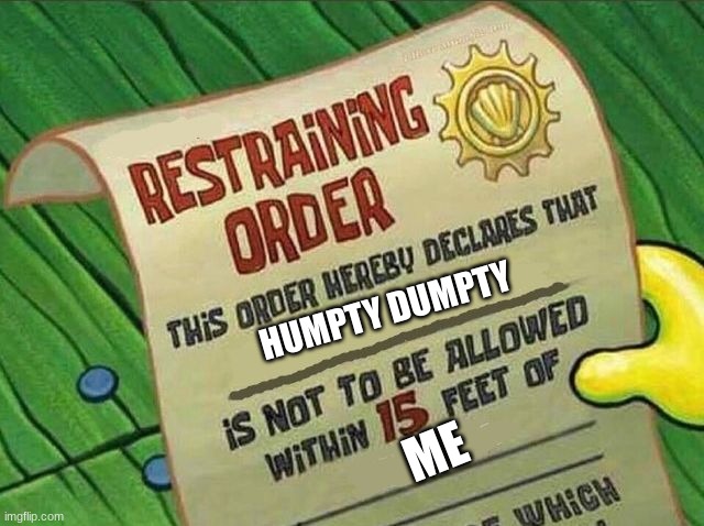 Restraining Order | HUMPTY DUMPTY ME | image tagged in restraining order | made w/ Imgflip meme maker