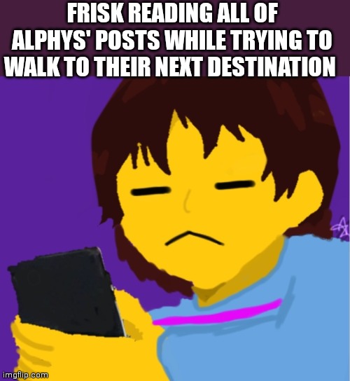 Based off of the mha deku looking at phone meme | FRISK READING ALL OF ALPHYS' POSTS WHILE TRYING TO WALK TO THEIR NEXT DESTINATION | image tagged in drawing by me | made w/ Imgflip meme maker