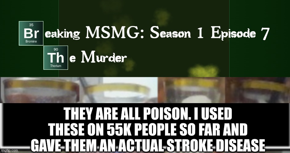 THEY ARE ALL POISON. I USED THESE ON 55K PEOPLE SO FAR AND GAVE THEM AN ACTUAL STROKE DISEASE | made w/ Imgflip meme maker