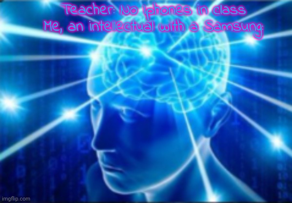 Galaxy brain | Teacher: No Iphones in class
Me, an intellectual with a Samsung: | image tagged in galaxy brain | made w/ Imgflip meme maker