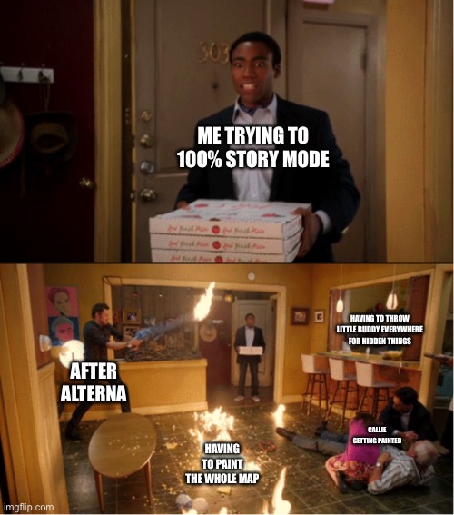 It takes way too long | ME TRYING TO 100% STORY MODE; HAVING TO THROW LITTLE BUDDY EVERYWHERE FOR HIDDEN THINGS; AFTER ALTERNA; CALLIE GETTING PAINTED; HAVING TO PAINT THE WHOLE MAP | image tagged in community fire pizza meme | made w/ Imgflip meme maker