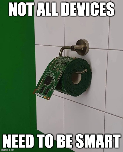 The Internet of $#!+ Paper |  NOT ALL DEVICES; NEED TO BE SMART | image tagged in toilet paper,electronics | made w/ Imgflip meme maker
