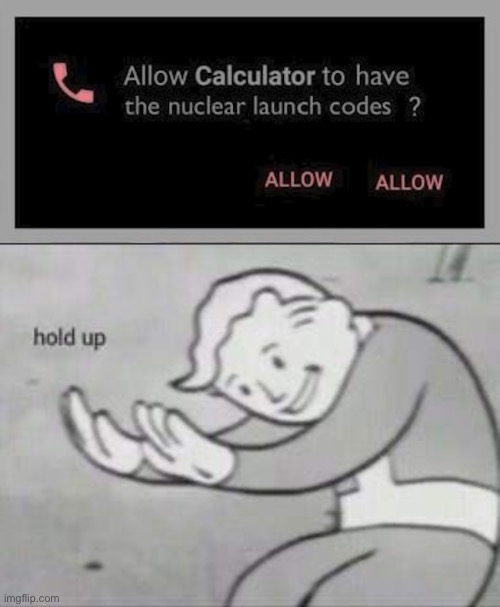 Allow Calculator to have the nuclear launch codes? | image tagged in fallout hold up,hold up,memes,funny,cursed,nuke | made w/ Imgflip meme maker