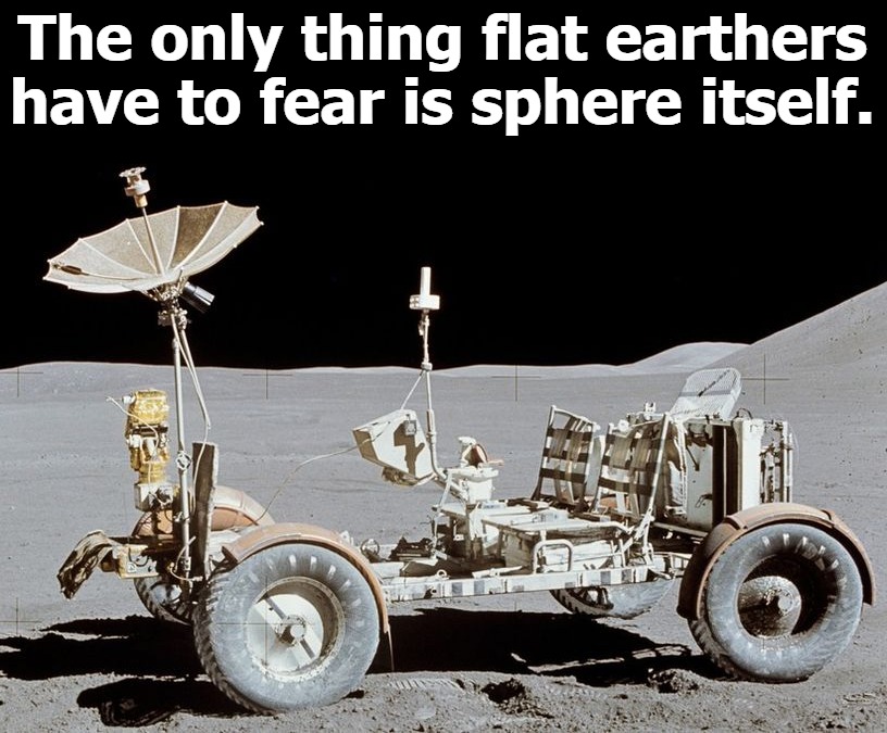 Debunking Flat Earth Theory | The only thing flat earthers have to fear is sphere itself. | image tagged in flat earthers,never go full retard,flat earth | made w/ Imgflip meme maker