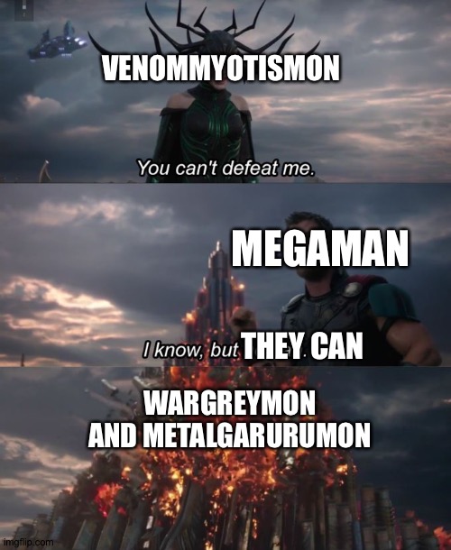 You can't defeat me |  VENOMMYOTISMON; MEGAMAN; THEY CAN; WARGREYMON AND METALGARURUMON | image tagged in you can't defeat me | made w/ Imgflip meme maker