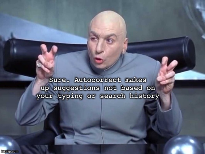 When you type a swear word “accidentally” | Sure. Autocorrect makes up suggestions not based on your typing or search history | image tagged in dr evil air quotes,autocorrect | made w/ Imgflip meme maker