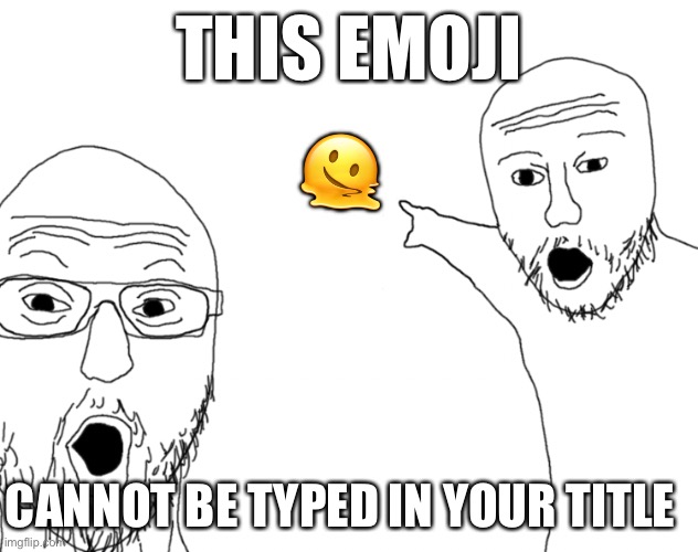 Bruj | THIS EMOJI; 🫠; CANNOT BE TYPED IN YOUR TITLE | image tagged in soyjak pointing,memes,balls,stop reading the tags,im warning you,you have been eternally cursed for reading the tags | made w/ Imgflip meme maker