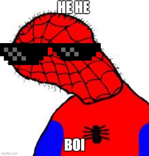 Spooderman | HE HE; BOI | image tagged in spooderman | made w/ Imgflip meme maker