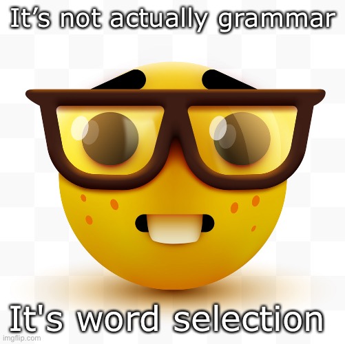 Nerd emoji | It’s not actually grammar; It's word selection | image tagged in nerd emoji | made w/ Imgflip meme maker