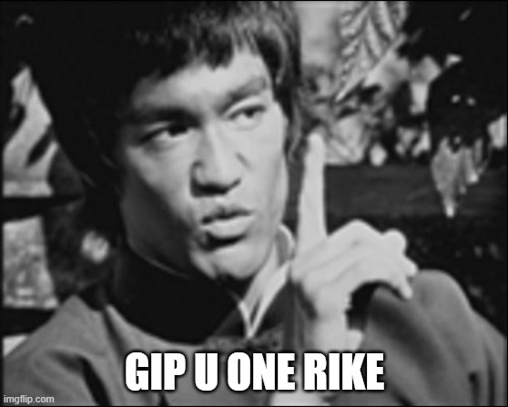 One Bruce Lee | GIP U ONE RIKE | image tagged in one bruce lee | made w/ Imgflip meme maker