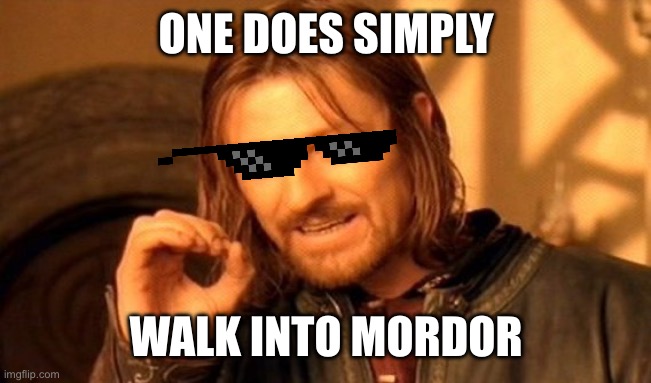 One Does Not Simply | ONE DOES SIMPLY; WALK INTO MORDOR | image tagged in memes,one does not simply | made w/ Imgflip meme maker