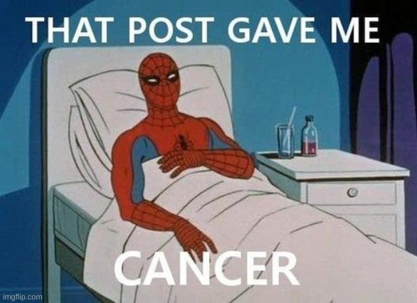 that post gave me cancer | image tagged in that post gave me cancer | made w/ Imgflip meme maker