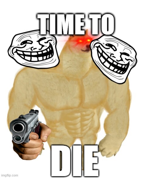 death | TIME TO; DIE | image tagged in buff doge | made w/ Imgflip meme maker