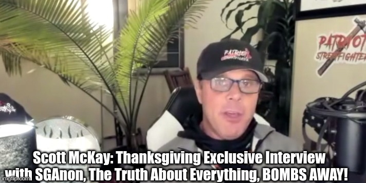 Scott McKay: Thanksgiving Exclusive Interview with SGAnon, The Truth About Everything, BOMBS AWAY!  (Video)