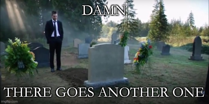 gravestone arrow | DAMN THERE GOES ANOTHER ONE | image tagged in gravestone arrow | made w/ Imgflip meme maker