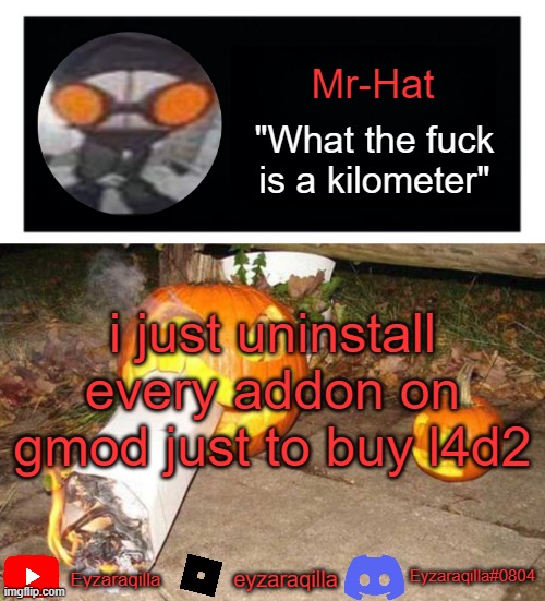 Mr-Hat announcement template | i just uninstall every addon on gmod just to buy l4d2 | image tagged in mr-hat announcement template | made w/ Imgflip meme maker