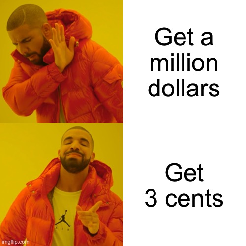 I’m not drunk, I’m getting productive. ? | Get a million dollars; Get 3 cents | image tagged in memes,drake hotline bling,funny,balls | made w/ Imgflip meme maker