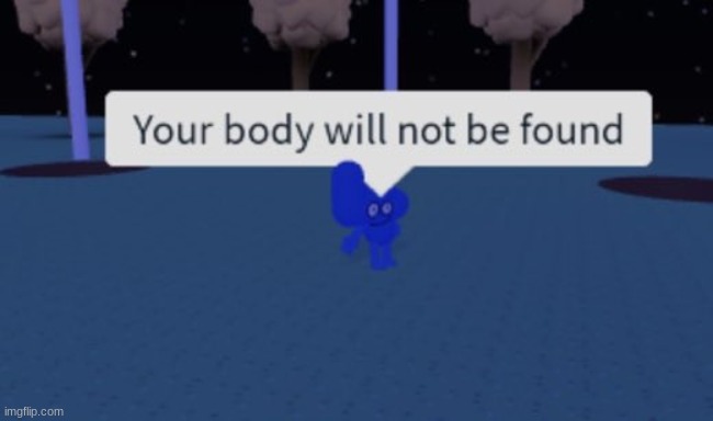 Your body will not be found | image tagged in your body will not be found | made w/ Imgflip meme maker
