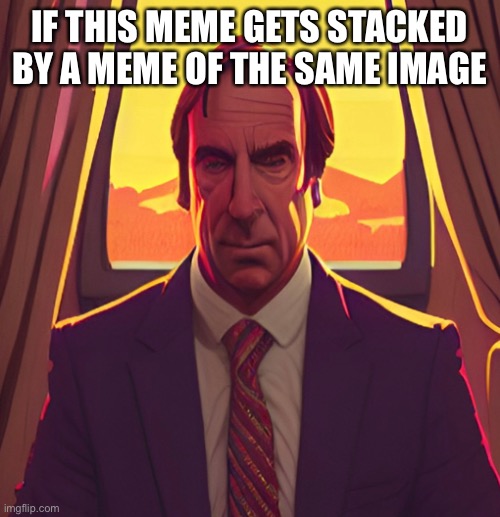 IF THIS MEME GETS STACKED BY A MEME OF THE SAME IMAGE | image tagged in balls | made w/ Imgflip meme maker