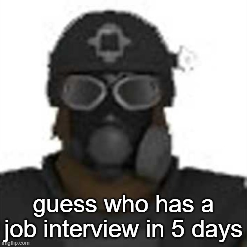 Epsilon-11 staring but its the one from SCP: Containment Breach | guess who has a job interview in 5 days | image tagged in epsilon-11 staring but its the one from scp containment breach | made w/ Imgflip meme maker