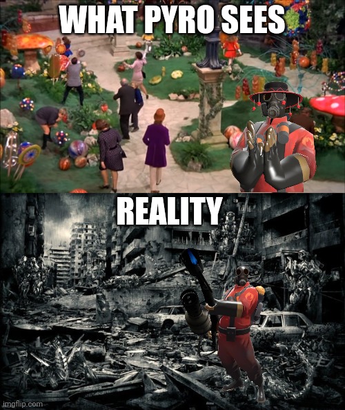 WHAT PYRO SEES; REALITY | image tagged in chocolate factory,end of the world | made w/ Imgflip meme maker