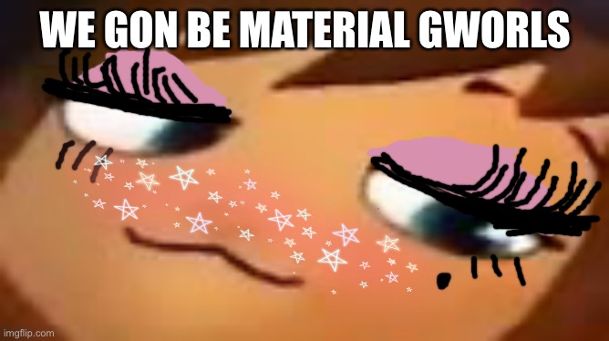 Material girl 101 | WE GON BE MATERIAL GWORLS | image tagged in funny | made w/ Imgflip meme maker