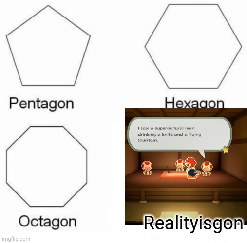 Pentagon Hexagon Octagon Meme | Realityisgon | image tagged in memes,pentagon hexagon octagon | made w/ Imgflip meme maker