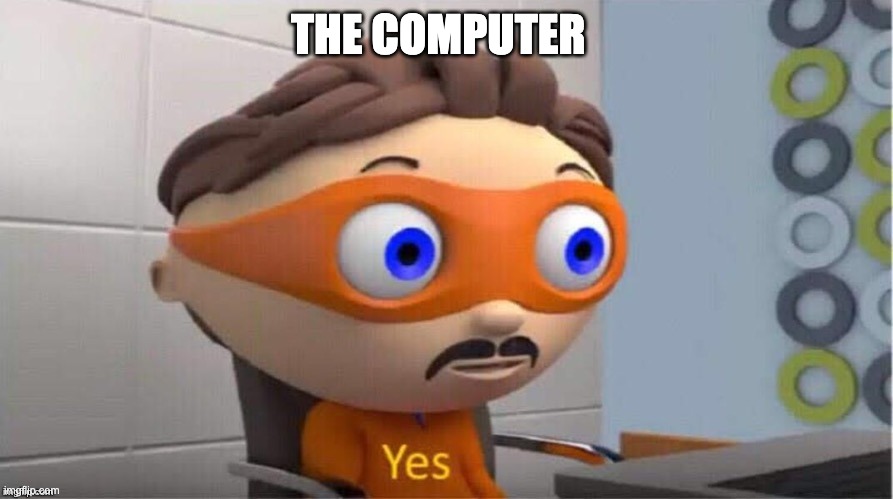 Protegent Yes | THE COMPUTER | image tagged in protegent yes | made w/ Imgflip meme maker