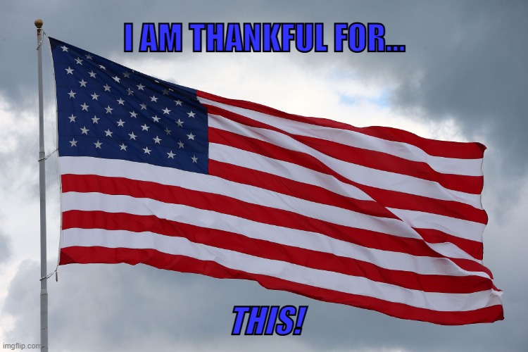 America | I AM THANKFUL FOR... THIS! | image tagged in patriotic,american flag,america,freedom,thanksgiving,christmas | made w/ Imgflip meme maker