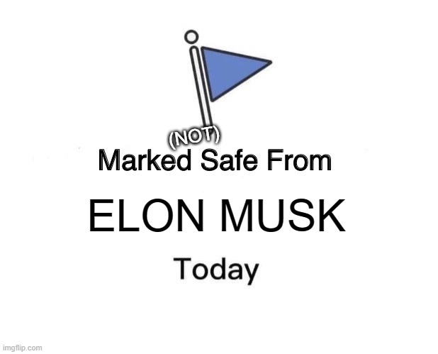Elon Twitter | (NOT); ELON MUSK | image tagged in memes,marked safe from | made w/ Imgflip meme maker