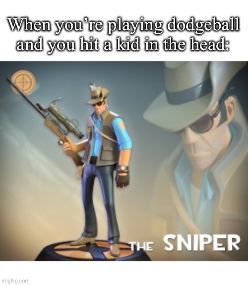 Boom. Headshot. | When you’re playing dodgeball and you hit a kid in the head: | image tagged in the sniper tf2 meme,memes,tf2,sniper,funny,dodgeball | made w/ Imgflip meme maker