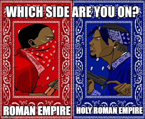 Please, it's a Holy Roman empire was Romans | ROMAN EMPIRE; HOLY ROMAN EMPIRE | image tagged in which side are you on,memes | made w/ Imgflip meme maker