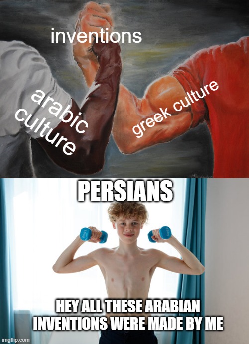 arabs and greeks vs persians | inventions; greek culture; arabic culture; PERSIANS; HEY ALL THESE ARABIAN INVENTIONS WERE MADE BY ME | image tagged in memes,epic handshake,iran,persians,arabs,greeks | made w/ Imgflip meme maker