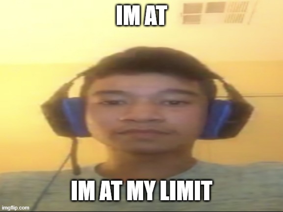 IM AT; IM AT MY LIMIT | made w/ Imgflip meme maker