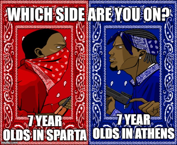 When you're a Spartan or an Athenian child in ancient Greece | 7 YEAR OLDS IN SPARTA; 7 YEAR OLDS IN ATHENS | image tagged in which side are you on,memes | made w/ Imgflip meme maker