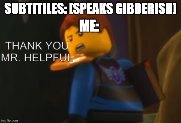 title | SUBTITILES: [SPEAKS GIBBERISH]; ME: | image tagged in thank you mr helpful | made w/ Imgflip meme maker