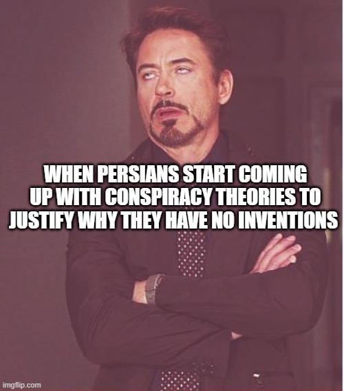 why there are no persians inventions | WHEN PERSIANS START COMING UP WITH CONSPIRACY THEORIES TO JUSTIFY WHY THEY HAVE NO INVENTIONS | image tagged in memes,face you make robert downey jr,iran,persian,persia,inventions | made w/ Imgflip meme maker