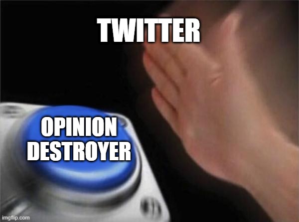 Blank Nut Button | TWITTER; OPINION DESTROYER | image tagged in memes,blank nut button | made w/ Imgflip meme maker