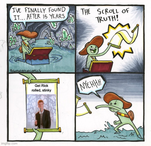 The scroll of truth! | Get Rick rolled, stinky | image tagged in memes,the scroll of truth | made w/ Imgflip meme maker